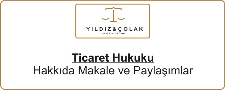 Ticaret Hukuku - Ankara Avukat Kübra YILDIZ ÇOLAK