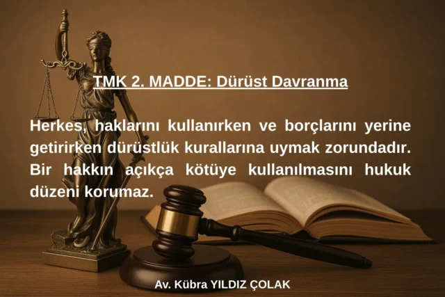 TMK 2. MADDE Dürüst Davranma | Ankara Avukat Kübra YILDIZ ÇOLAK Hukuk Bürosu TMK 2. MADDE